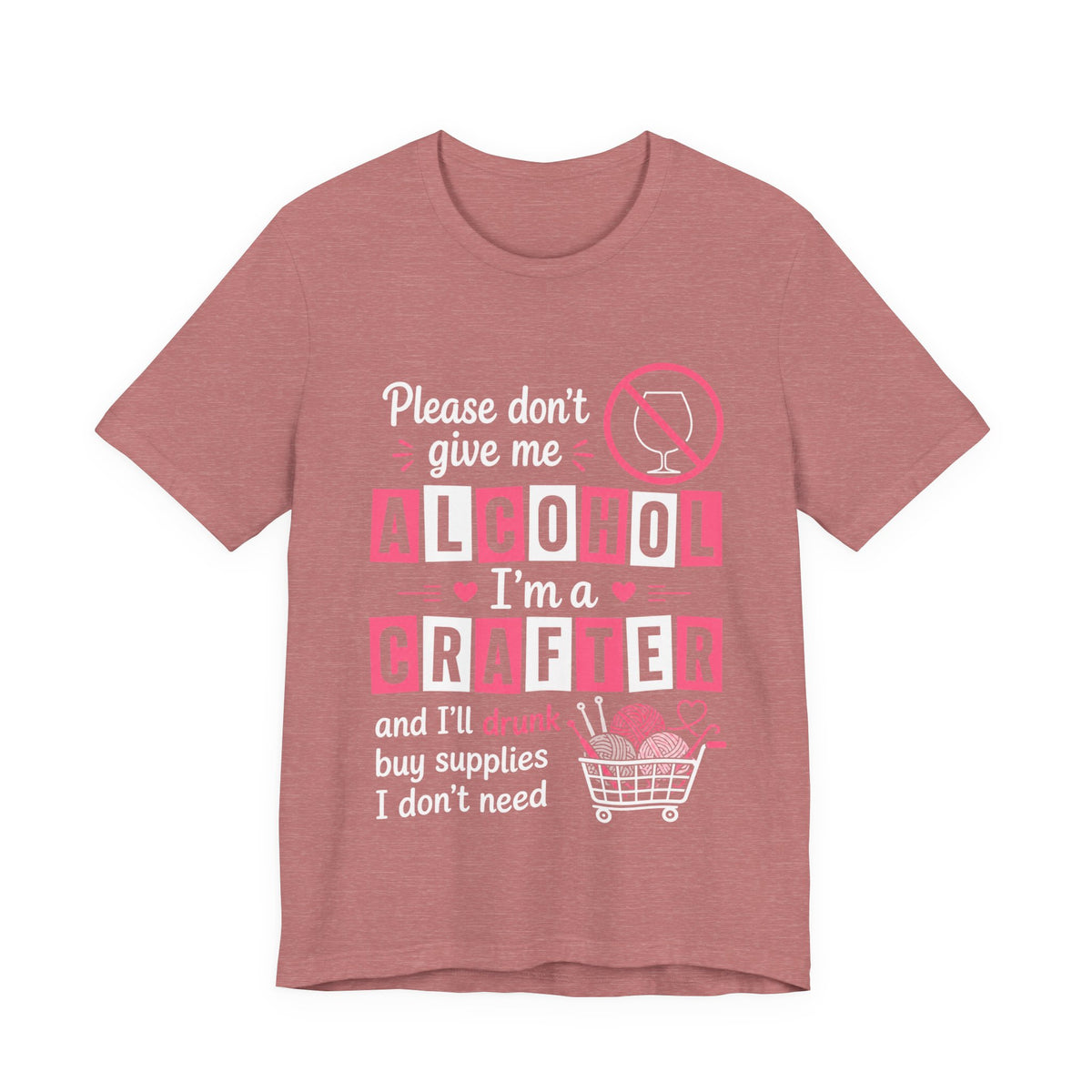 Please Don't Give Me Alcohol, I'm a Crafter T‑Shirt