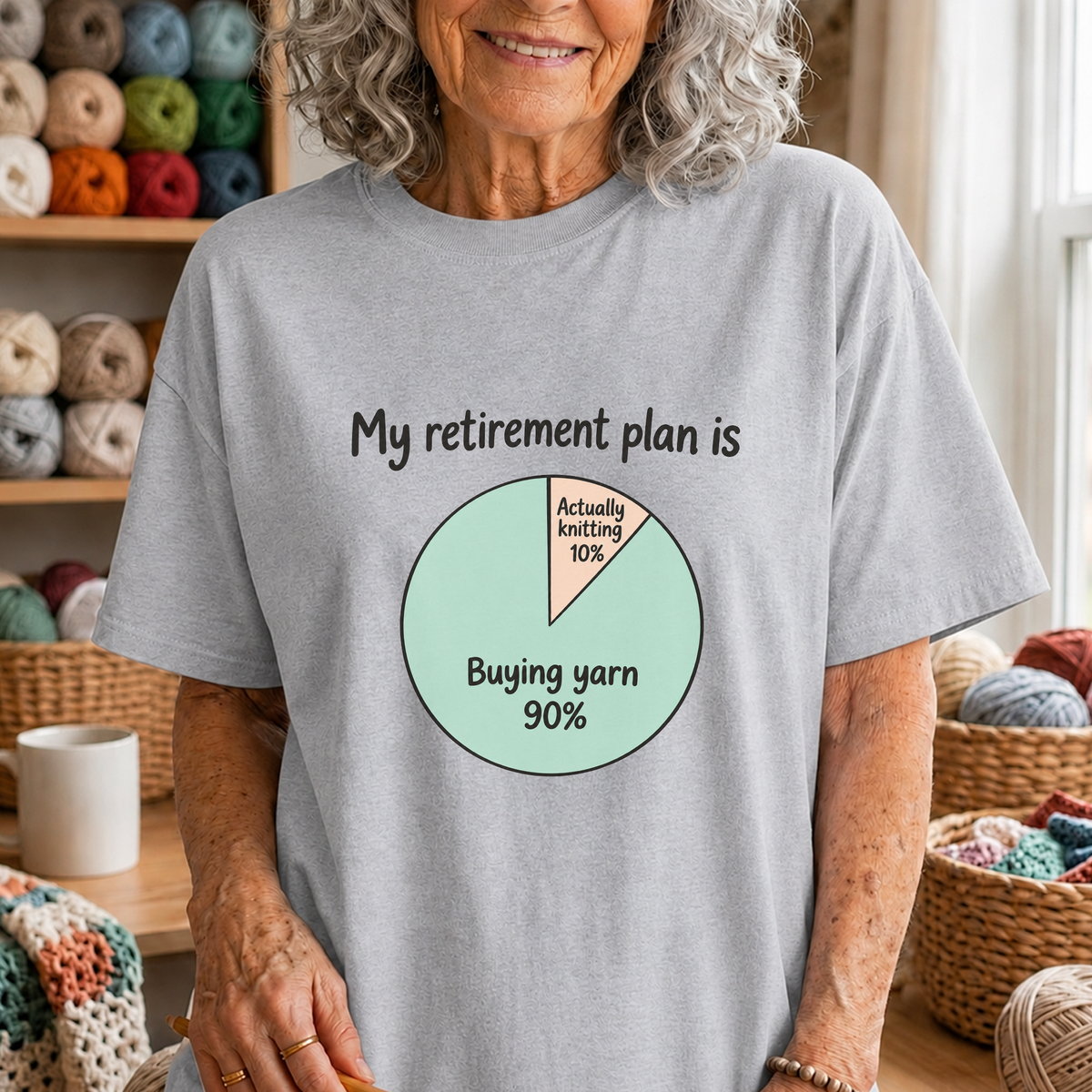 My retirement plan is 90% buying yarn and 10% actually knitting T‑Shirt