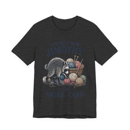 Life Needs More Jimothy and More Yarn T‑Shirt