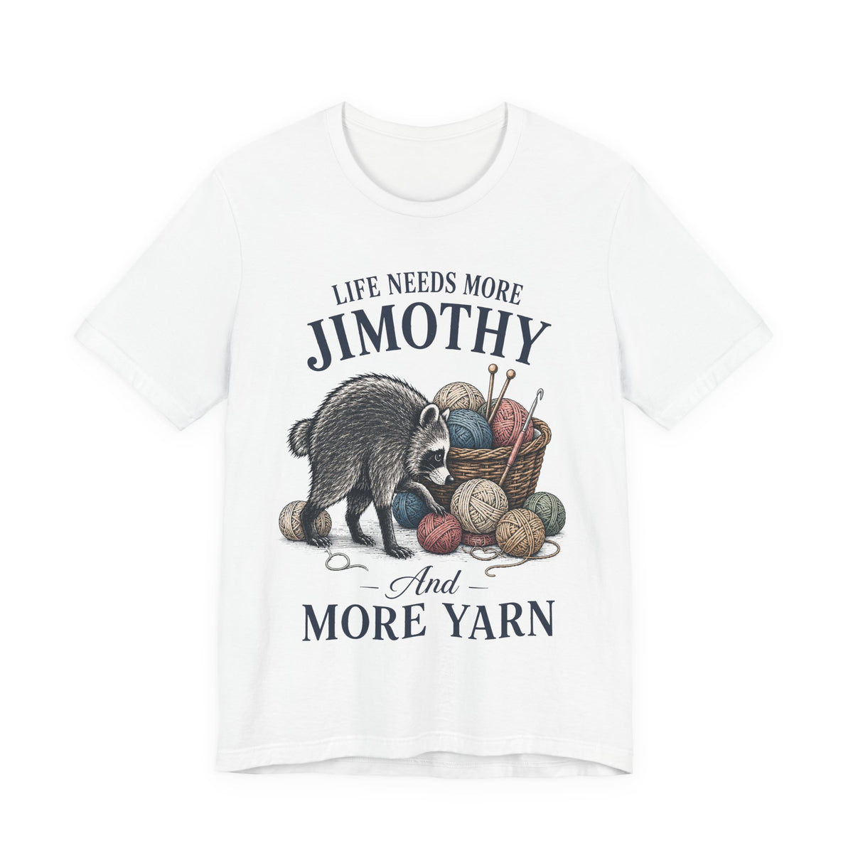 Life Needs More Jimothy and More Yarn T‑Shirt