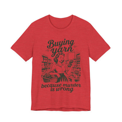 Buying Yarn Because Murder Is Wrong T‑Shirt