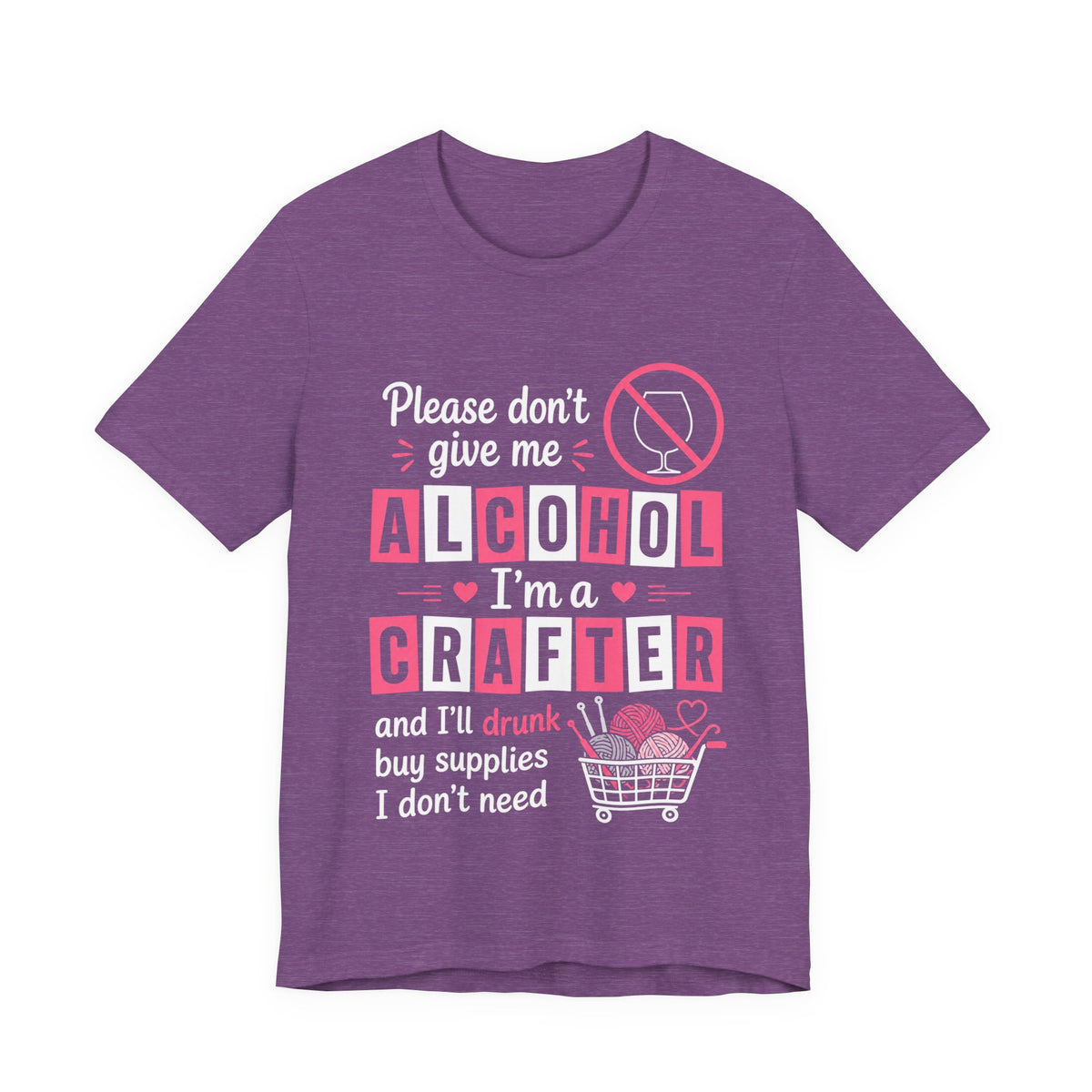 Please Don't Give Me Alcohol, I'm a Crafter T‑Shirt