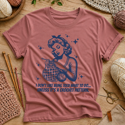 I Don't Like Being Told What To Do… Unless It’s a Crochet Pattern T-Shirt