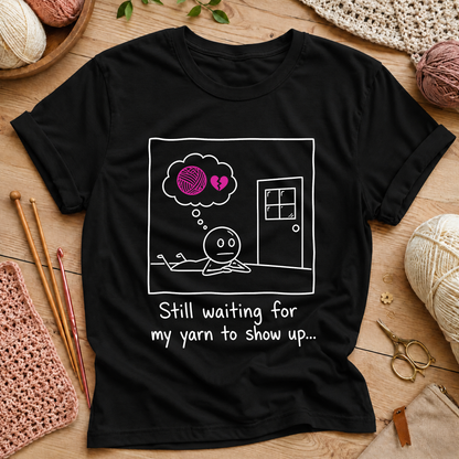 Still Waiting for My Yarn to Show Up T-Shirt
