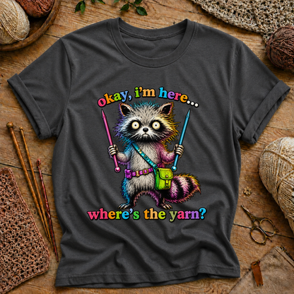 Okay, I’m Here... Where’s the Yarn? T-Shirt