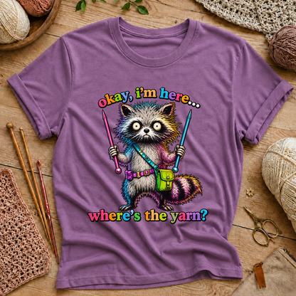 Okay, I’m Here... Where’s the Yarn? T-Shirt