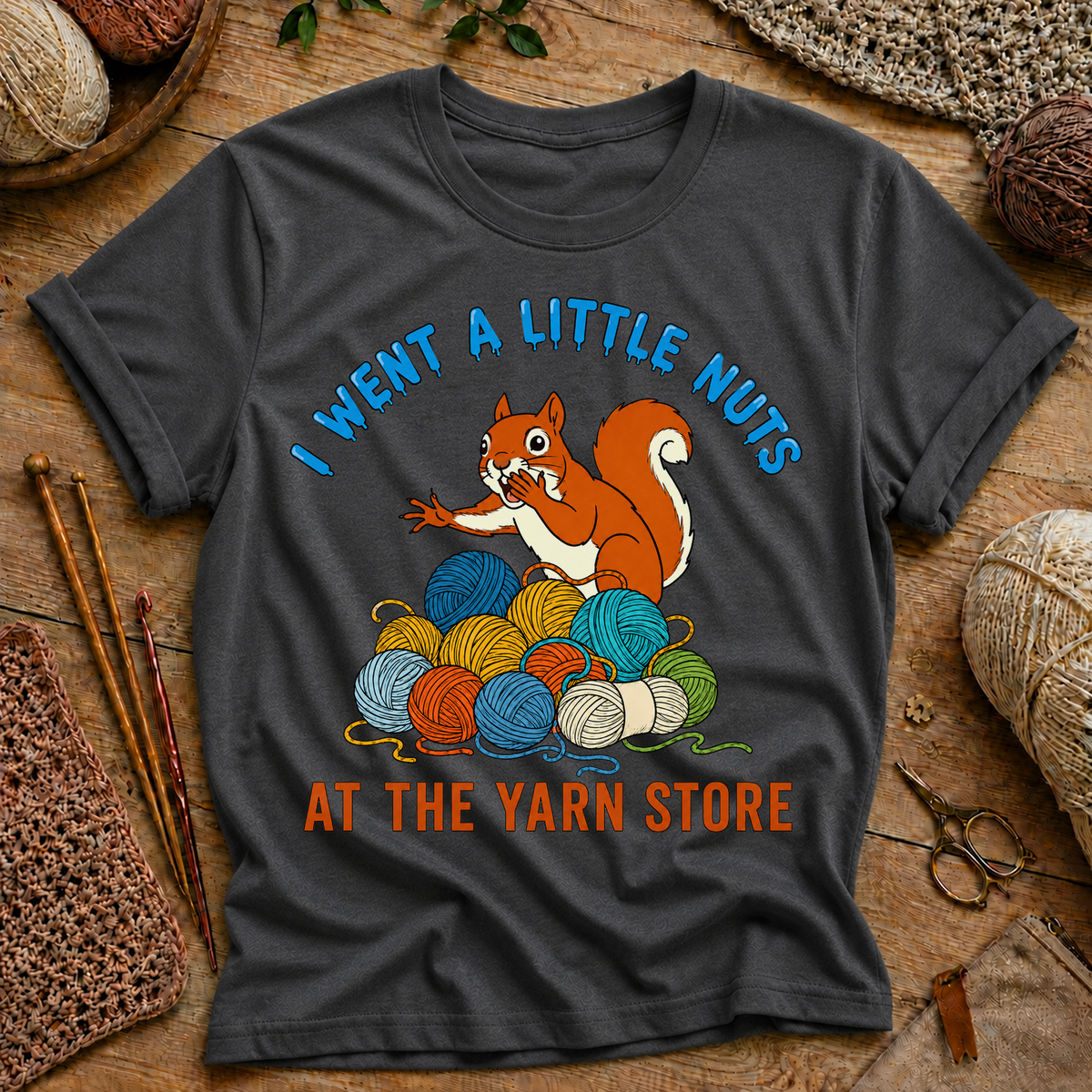I Went a Little Nuts at the Yarn Store T-Shirt