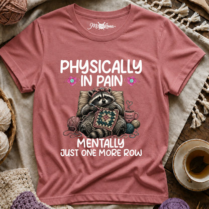 Physically in Pain, Mentally Just One More Row T-Shirt