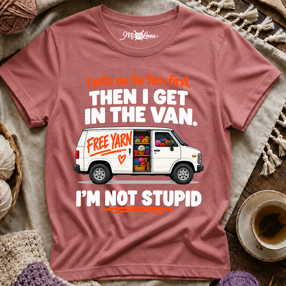 I Gotta See The Yarn First, Then I Get The Van. I’m Not Stupid T-Shirt