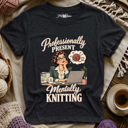 Professionally Present, Mentally Knitting T-Shirt