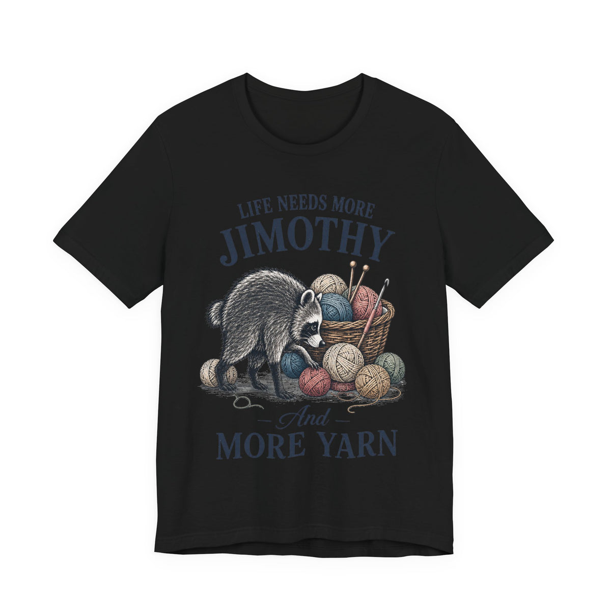 Life Needs More Jimothy and More Yarn T‑Shirt