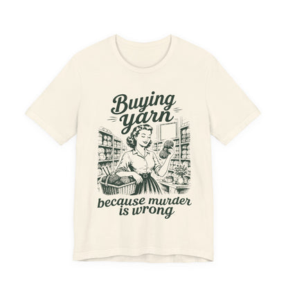 Buying Yarn Because Murder Is Wrong T‑Shirt