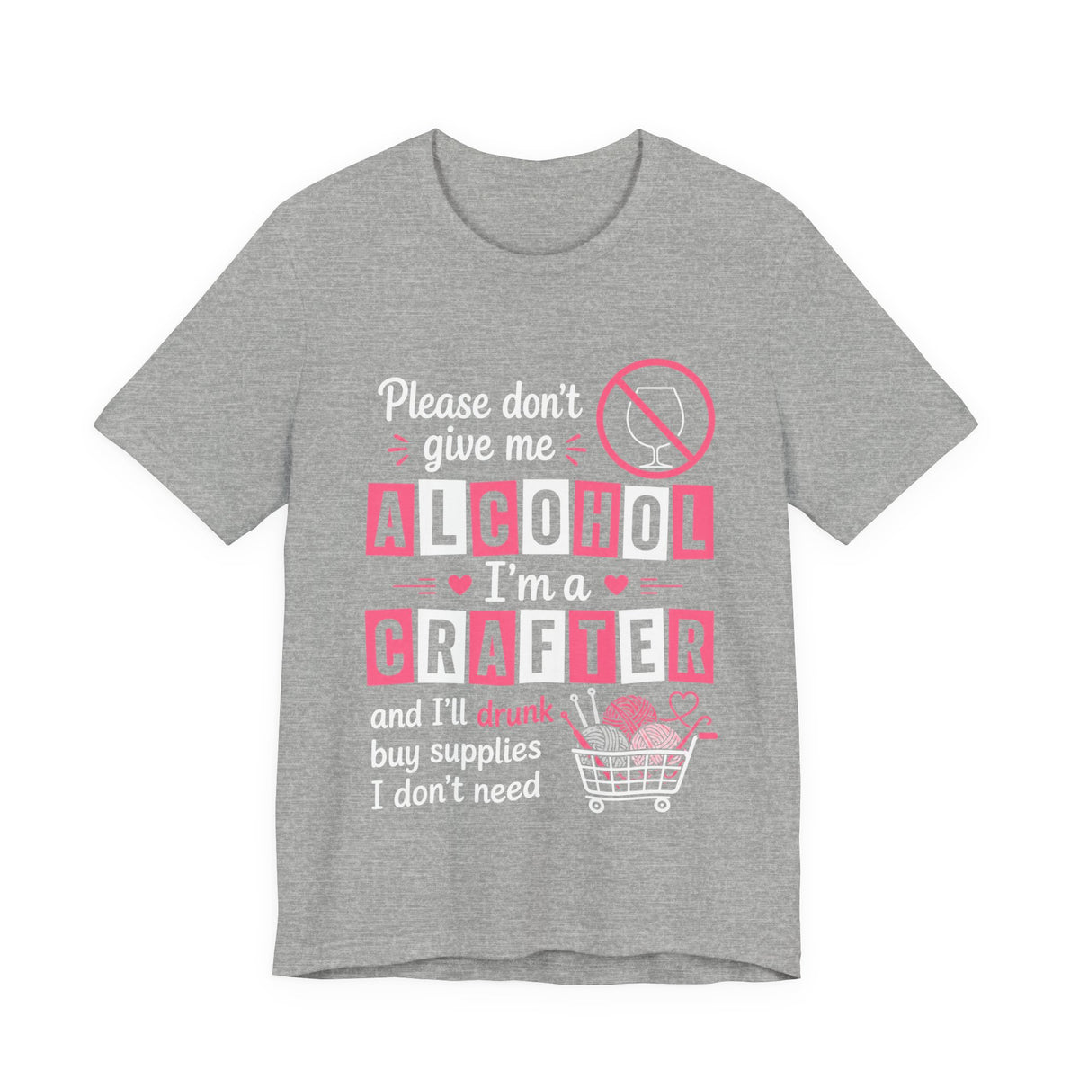 Please Don't Give Me Alcohol, I'm a Crafter T‑Shirt