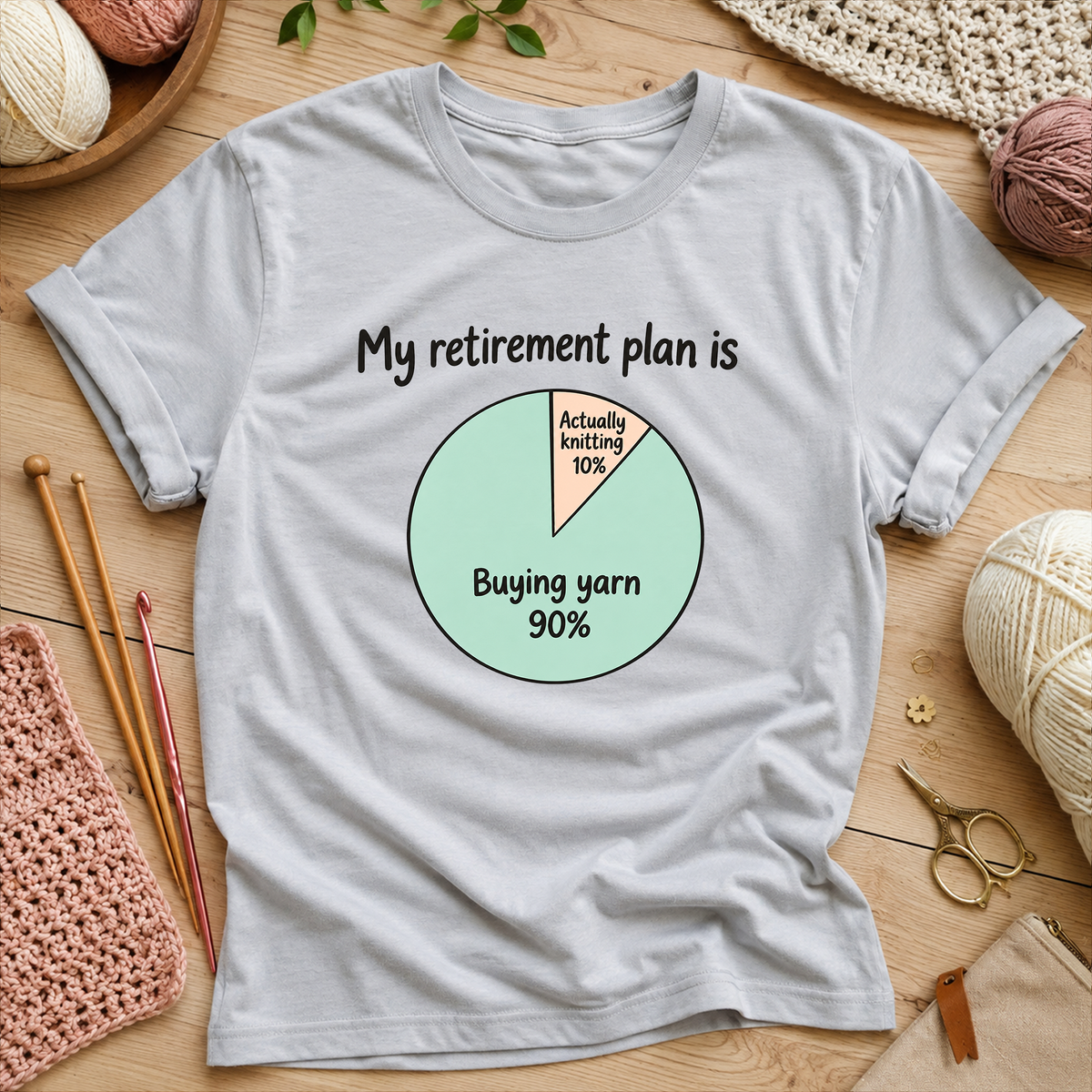 My retirement plan is 90% buying yarn and 10% actually knitting T‑Shirt